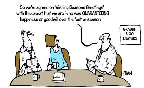 'So we're agreed on 'Wishing Seasons Greetings' with the caveat that we are in no way guaranteeing happiness of goodwill over the festive season!' 