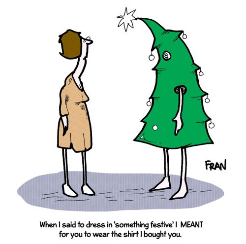 'When I said to dress in 'something festive' I meant for you wear the shirt I bought you.'
