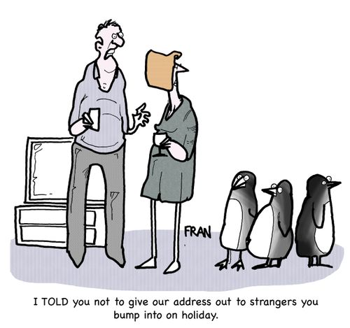 'I told you not to give our address out to strangers you bump into on holiday.'