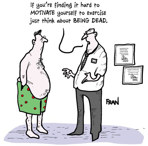 'If you're finding it hard to motivate yourself to exercise just think about being dead.'