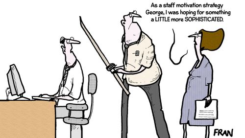 'As a staff motivation strategy George, I was hoping for something a little more sophisticated.'
