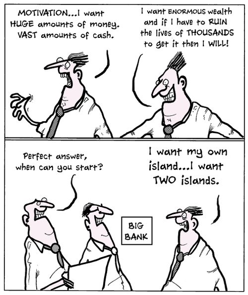 'Motivation...I want huge amounts of money. Vast amounts of cash.'