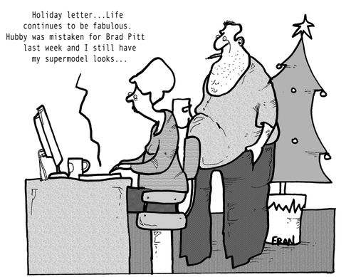 'Holiday letter...Life continues to be fabulous. Hubby was mistaken for Brad Pitt last week and I still have my supermodel looks...'