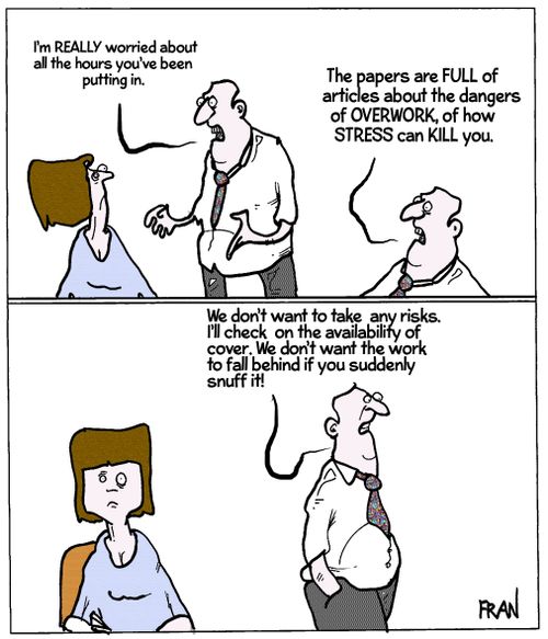 'I'm really worried about all the hours you've been putting in...the papers are full of articles about the dangers of overwork, of how stress can kill you.'