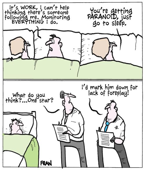 'It's work, I can't help thinking there's someone following me. Monitoring everything I do.'