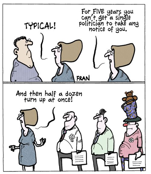 'For five years you can't get a single politician to take any notice of you...and then half a dozen turn up at once!'