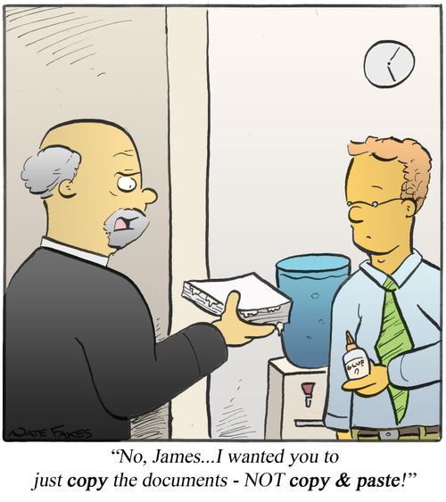 "No, James....I wanted you to just copy the documents - NOT copy & paste!"