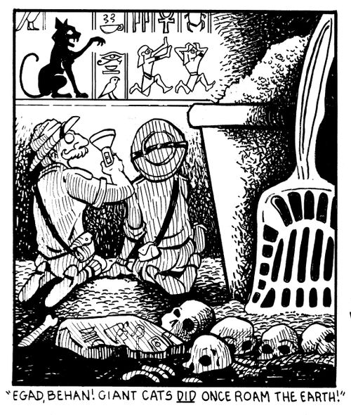 "Egad, Behan! Giant cats did once roam the earth!"