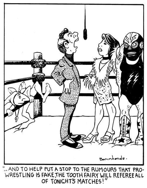 "...And to help put a stop to the rumors that pro-wrestling is fake, the Tooth Fairy will referee all of tonight's matches!"