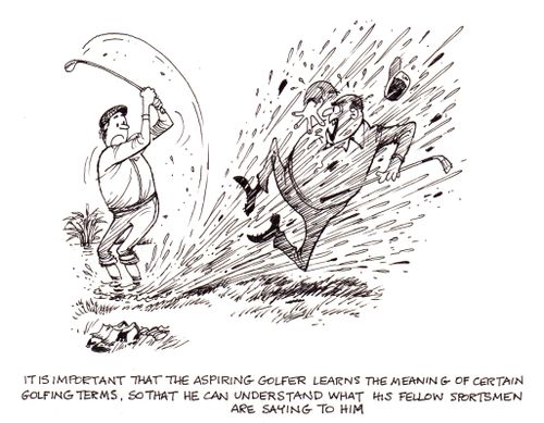 It is important that the aspiring golfer learns the meaning of certain golfing terms, so that he can understand what his fellow sportsmen are saying to him.