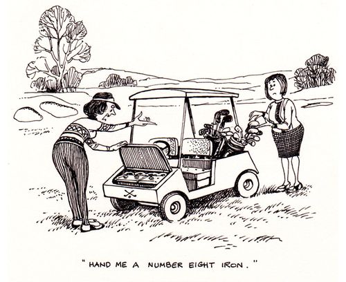 "Hand me a number eight iron."
