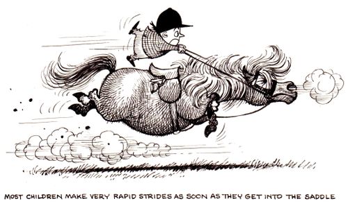 Most children amke very rapid strides as soon as they get into the saddle.