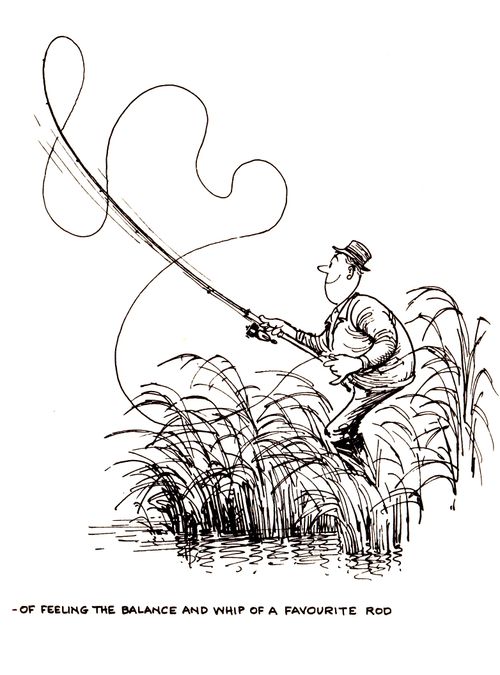 Of feeling the balance and whip of a favourite rod.