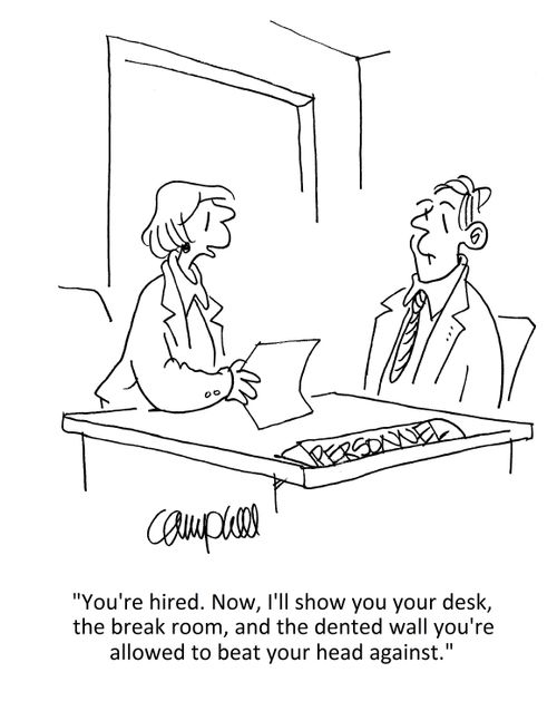 "You're hired. Now, I'll show you your desk, the break room, and the dented wall you're allowed to beat your head against."