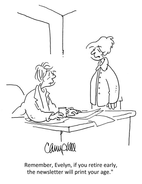 "Remember, Evelyn, if you retire early, the newsletter will print your age."