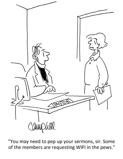 "You may need to pep up your sermons, sir. Some of the members are requesting WIFI in the pews."