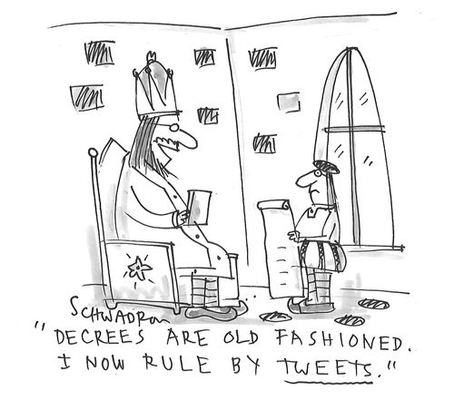 "Decrees are old fashioned. I now rule by tweets."