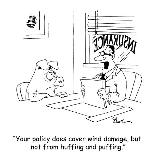 'Your policy does cover wind damage, but not from huffing and puffing.'