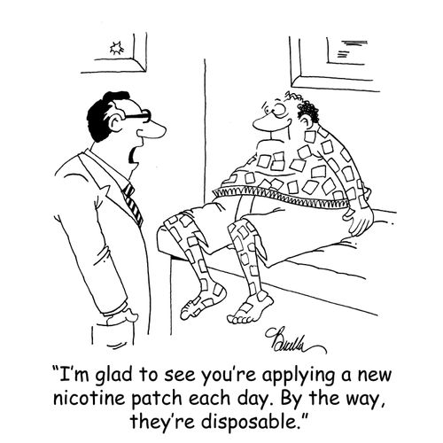 'I'm glad to see you're applying a new nicotine patch each day. By the way, they're disposable.'