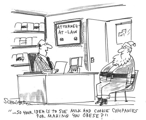 'So...your idea is to sue milk and cookie companies for making you obese?'
