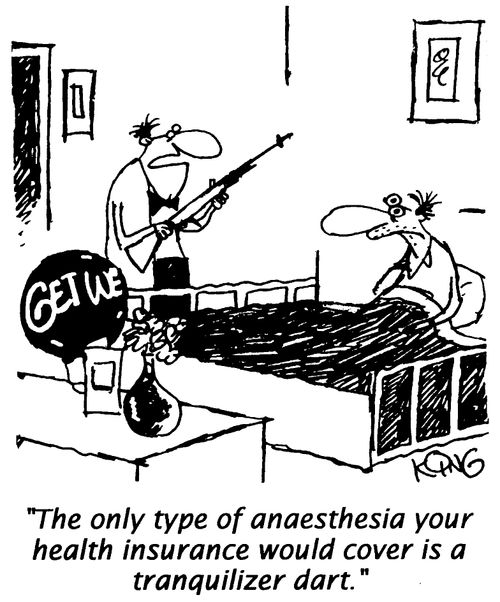 "The only type of anesthesia your health insurance would cover is a tranquilizer dart."