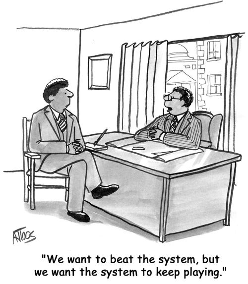 'We want to beat the system, but we want the system to keep playing.'