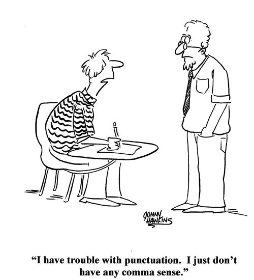 student to teacher: 'I have trouble with punctuation.  I just don't have any comma sense.'