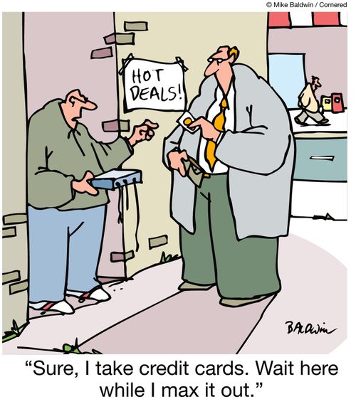 "Sure, I take credit cards. Wait here while I max it out.""