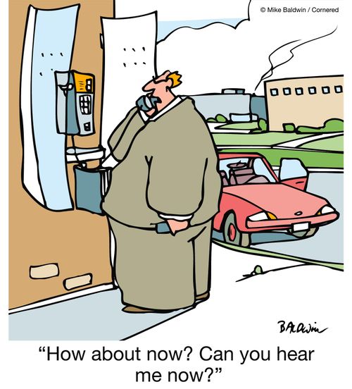 "How about now? Can you hear me now?"
