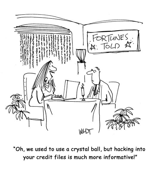 "Oh, we used to use a crystal ball, but hacking into your credit files is much more informative!"