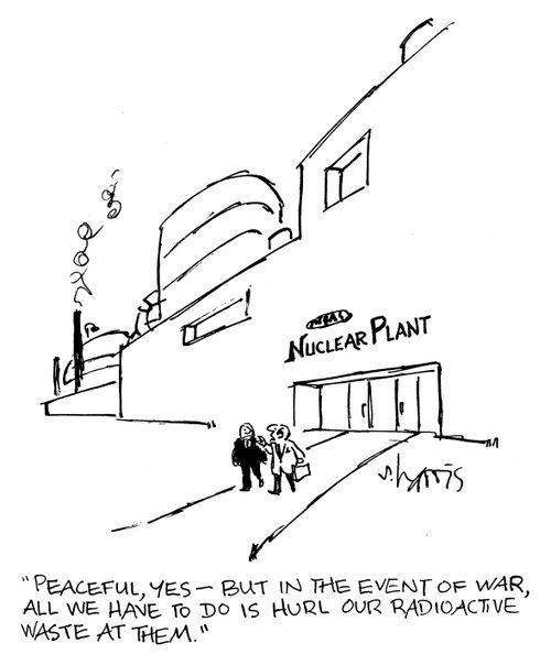 'Peaceful yes - but in the event of war, all we have to do is hurl our radioactive waste at them.'