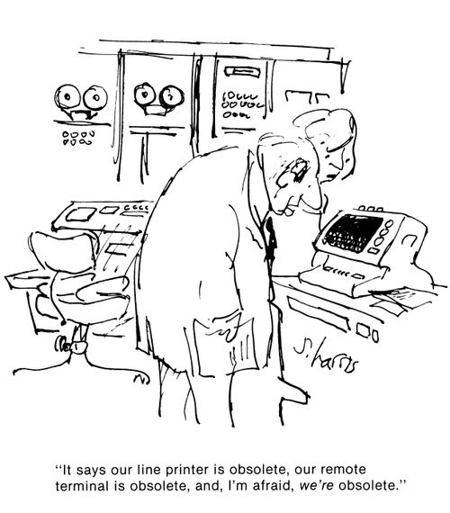 'It says our line printer is obsolete our remote terminal is obsolete, and I'm afraid, we're obsolete.'
