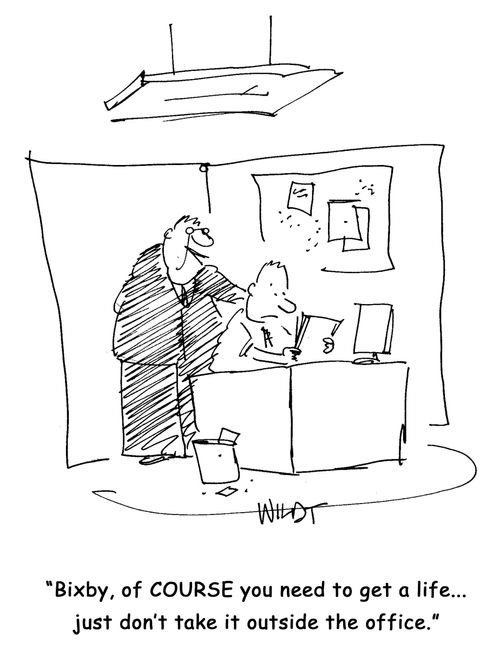 "Bixby, of COURSE you need to get a life...just don't take it outside the office."