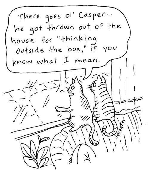 "There goes ol' Casper - he got thrown out of the house for 'thinking outside the box', if you know what I mean."