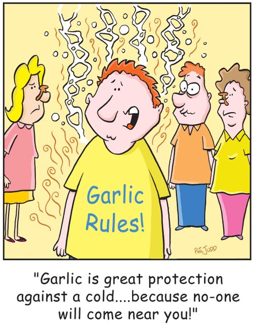 'Garlic is great protection against a cold...because no-one will come near you!'
