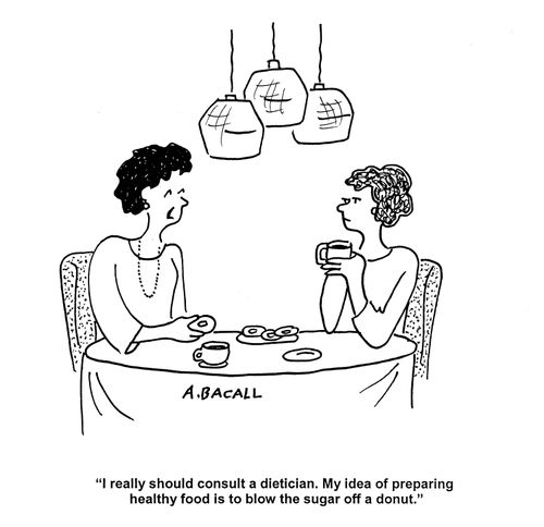 'I really should consult a dietician.  My idea of preparing healthy food is to blow the sugar off a donut.'