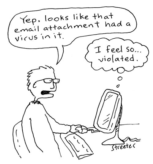 "Yep.  Looks like that email attachement had a virus in it."  "I feel so violated..."