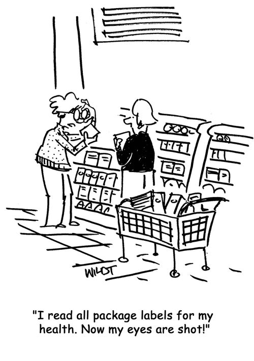 "I read all package labels for my health. Now my eyes are shot!"