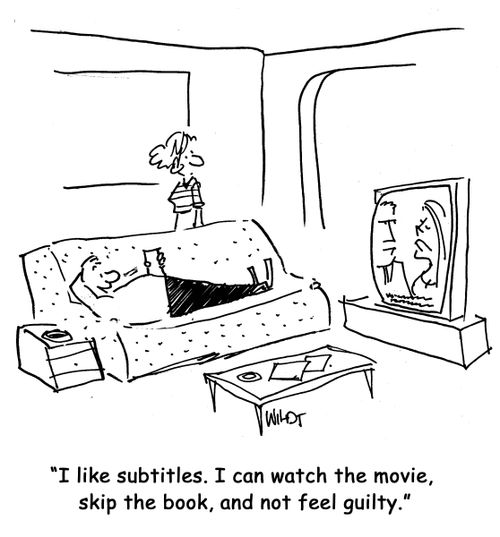"I like subtitles. I can watch the movie, skip the book, and not feel guilty."
