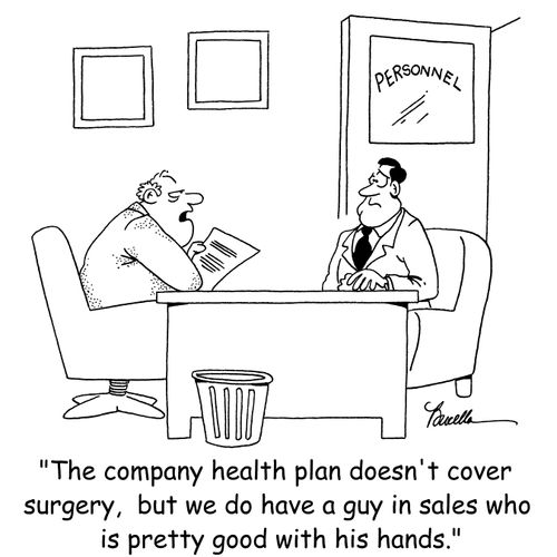 'The company health plan doesn't cover surgery, but we do have a guy in sales who is pretty good with his hands.'