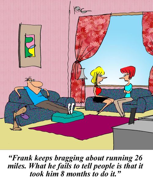 'Frank keeps bragging about running 26 miles. What he fails to tell people is that it took 8 months to do it in.'