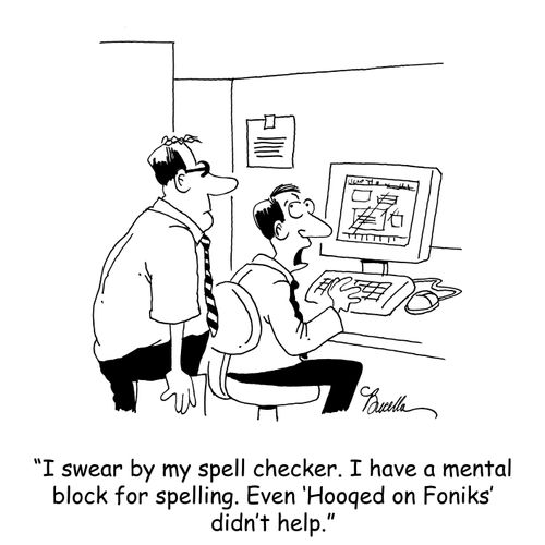 'I swear by my spell checker. I have a mental block for spelling. Even 'Hooqued on Foniks' didn't help.'
