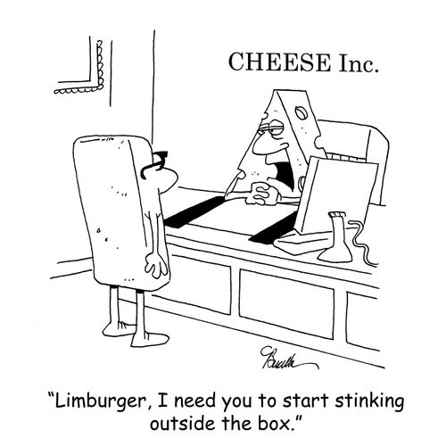 'Limburger, I need you to start stinking outside the box.'