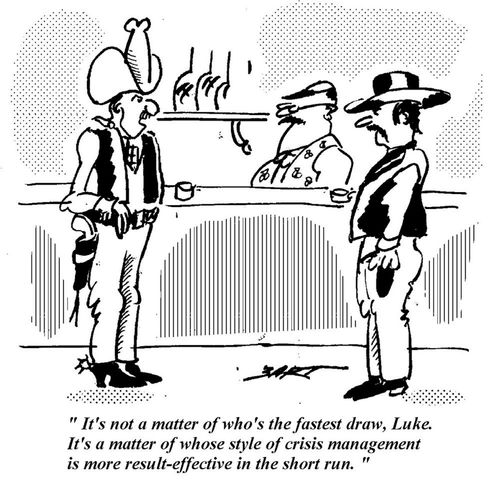 "It's not a matter of who's the fastest draw, Luke. It's a matter of whose style of crisis management is more result-effective in the short run."
