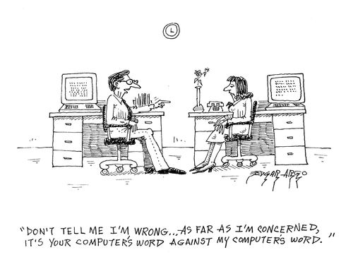 'Don't tell me I'm wrong...as far as I'm concerned it's your computer's word against my computer's word.'