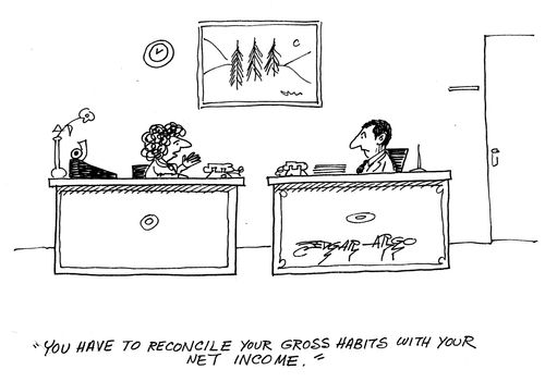 'You have to reconcile your gross habits with your net income.'