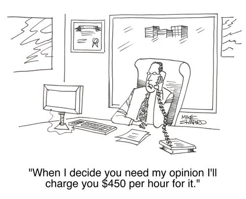 'When I decide you need my opinion I'll charge you $450 per hour for it.'