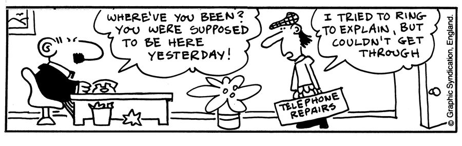 'Where have you been? You were supposed to be here yesterday!'