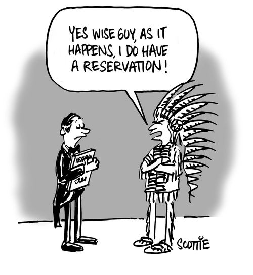 'Yes wise guy, as it happens, I do have a reservation!'