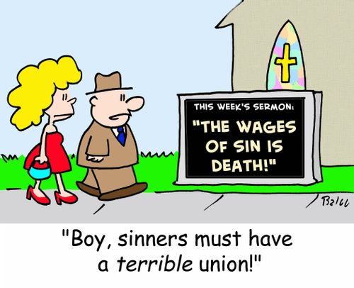 The wages of sin is death! 'Boy, sinners must have a TERRIBLE union!'